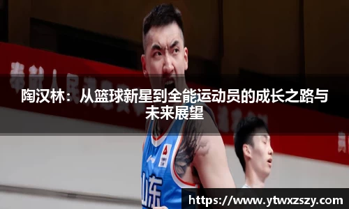 陶汉林：从篮球新星到全能运动员的成长之路与未来展望