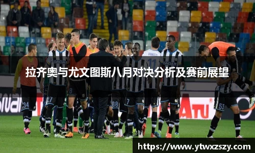 拉齐奥与尤文图斯八月对决分析及赛前展望