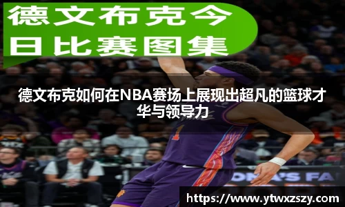 德文布克如何在NBA赛场上展现出超凡的篮球才华与领导力